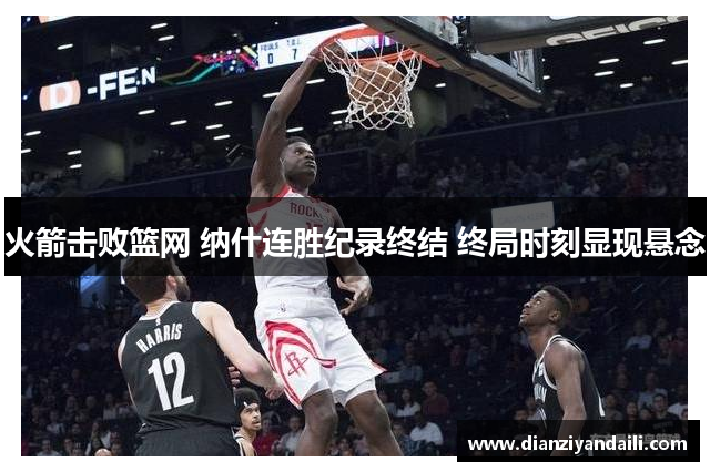 火箭击败篮网 纳什连胜纪录终结 终局时刻显现悬念