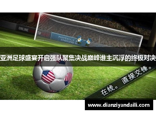 亚洲足球盛宴开启强队聚集决战巅峰谁主沉浮的终极对决