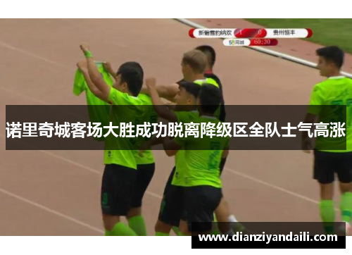 诺里奇城客场大胜成功脱离降级区全队士气高涨
