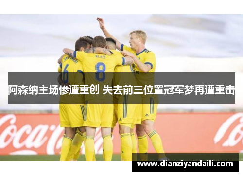 阿森纳主场惨遭重创 失去前三位置冠军梦再遭重击